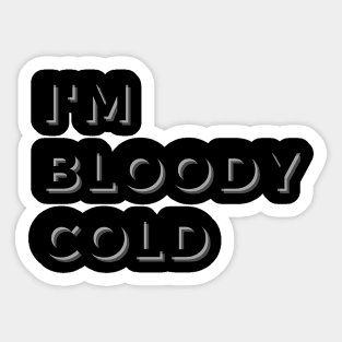 I'M BLOODY COLD Sticker